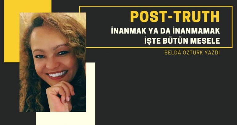 POST-TRUTH… İNANMAK YA DA…