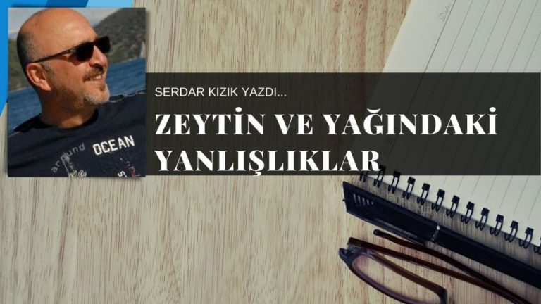 ZEYTİN VE YAĞINDAKİ YANLIŞLIKLAR…