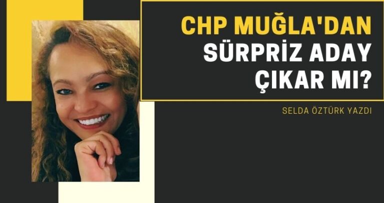 CHP MUĞLA’DAN SÜRPRİZ ADAY ÇIKAR MI?