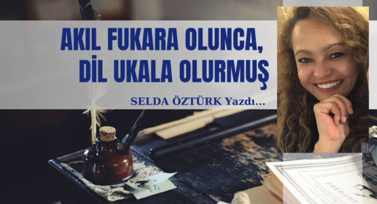 AKIL FUKARA OLUNCA, DİL UKALA OLURMUŞ