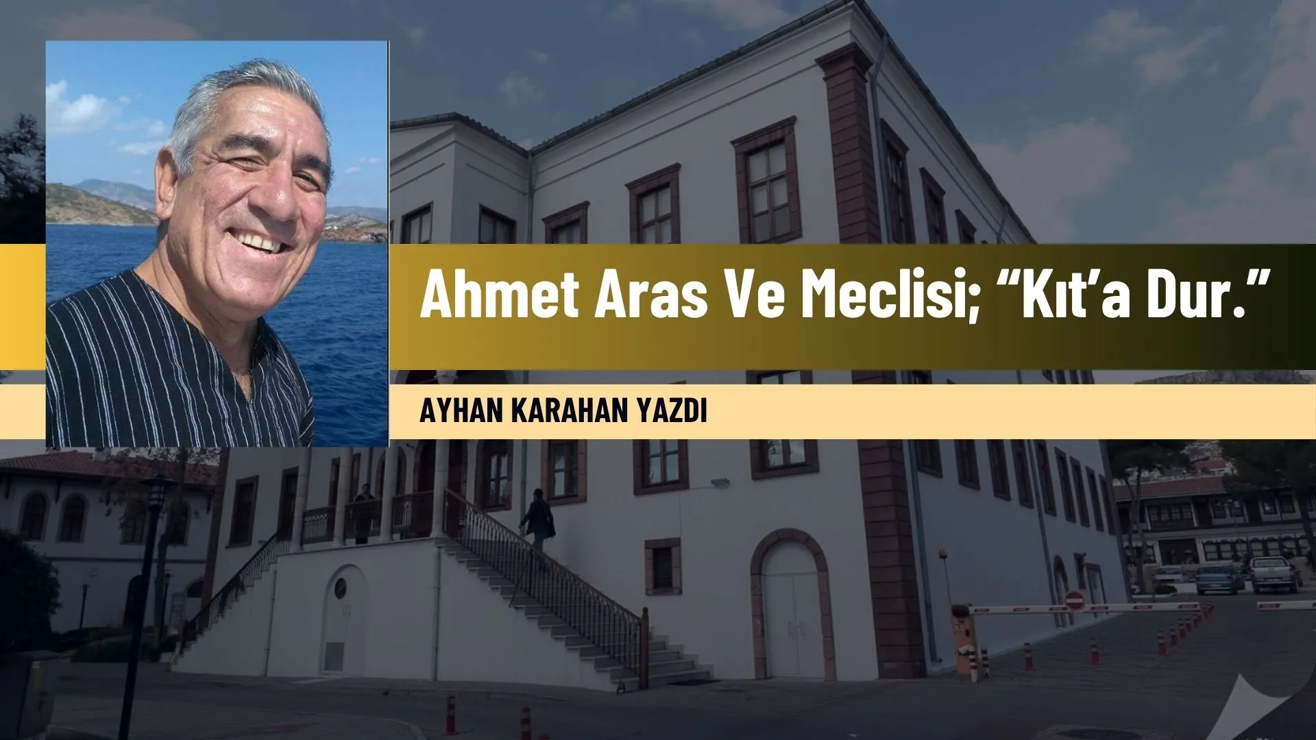Ahmet Aras Ve Meclisi; “Kıt’a Dur.”